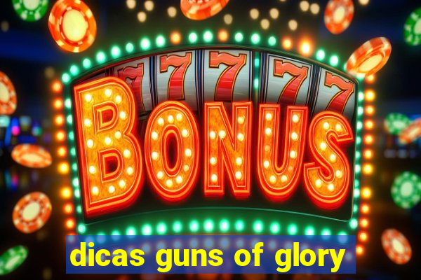 dicas guns of glory